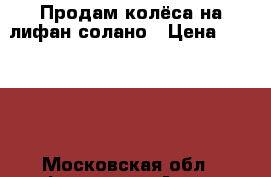 Продам колёса на лифан солано › Цена ­ 20 000 - Московская обл., Фрязино г. Авто » Шины и диски   